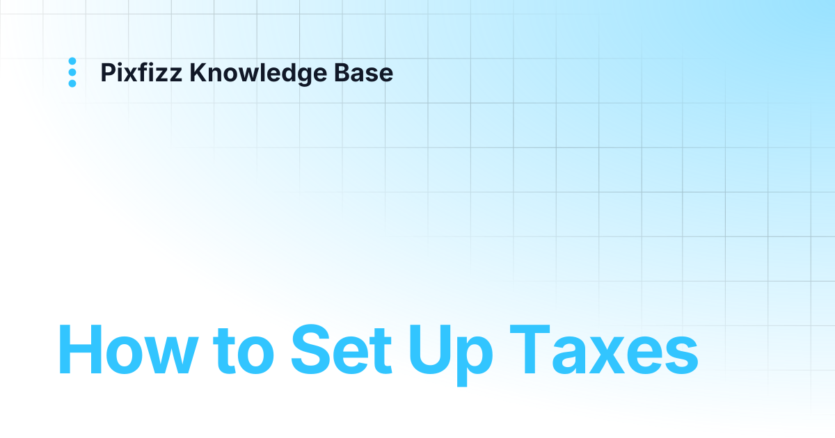 How to Set Up Taxes | Pixfizz Knowledge Base